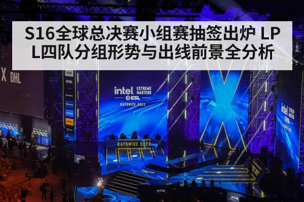 S16全球总决赛小组赛抽签出炉 LPL四队分组形势与出线前景全分析